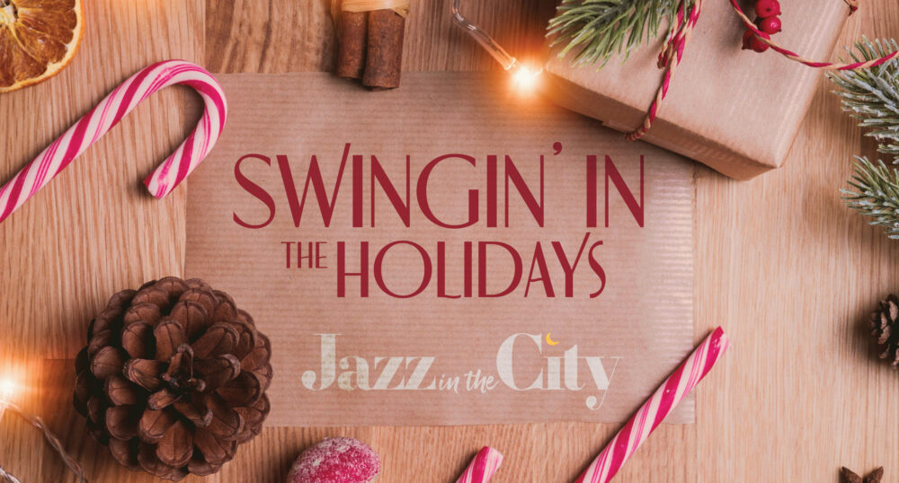 JAZZ IN THE CITY – Swingin’ in the Holidays