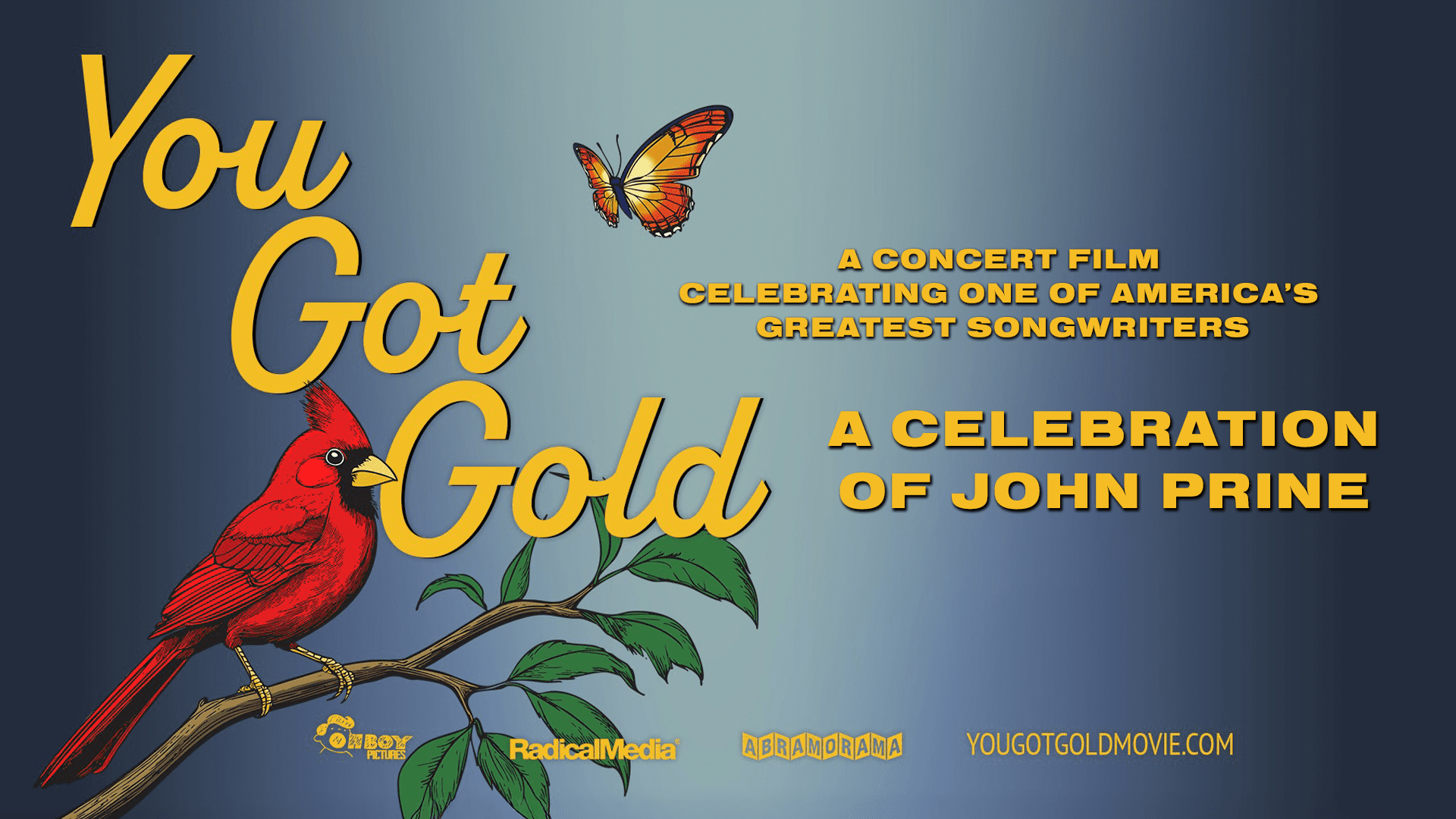 movie [poster for You Got Gold: A Celebration of John Prine featuring a red cardinal sitting on a branch with a butterfly nearby, set on a rich gray background with title in gold